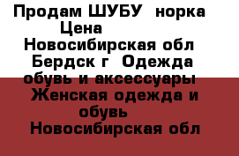 Продам ШУБУ! норка › Цена ­ 65 000 - Новосибирская обл., Бердск г. Одежда, обувь и аксессуары » Женская одежда и обувь   . Новосибирская обл.